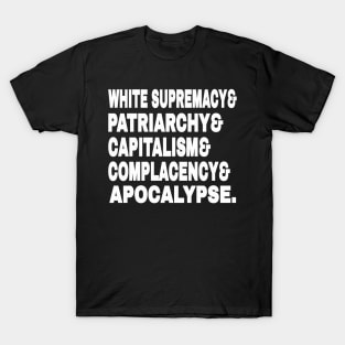 White Supremacy& Patriarchy& Capitalism& Complacency& Apocalypse. - White - Front T-Shirt